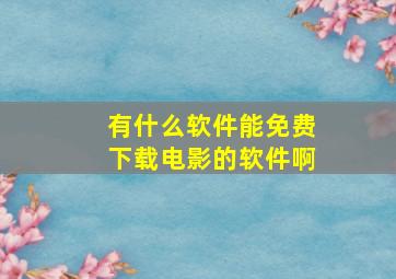 有什么软件能免费下载电影的软件啊