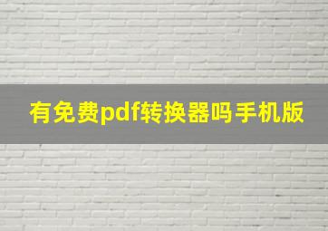 有免费pdf转换器吗手机版