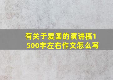 有关于爱国的演讲稿1500字左右作文怎么写