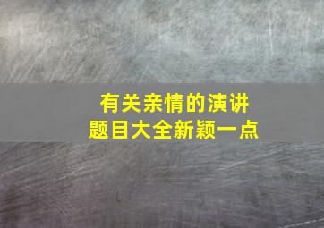 有关亲情的演讲题目大全新颖一点