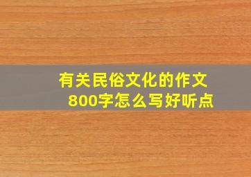 有关民俗文化的作文800字怎么写好听点