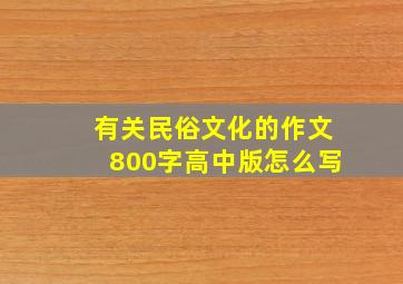 有关民俗文化的作文800字高中版怎么写