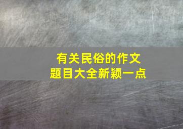 有关民俗的作文题目大全新颖一点