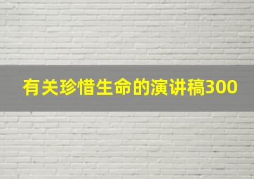 有关珍惜生命的演讲稿300