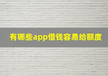 有哪些app借钱容易给额度