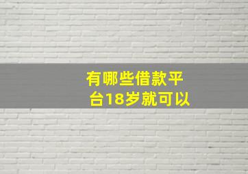 有哪些借款平台18岁就可以