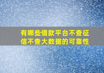 有哪些借款平台不查征信不查大数据的可靠性