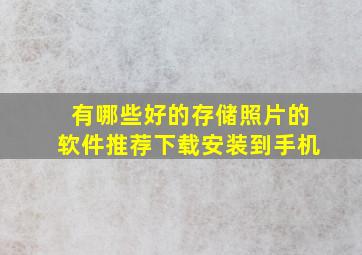 有哪些好的存储照片的软件推荐下载安装到手机