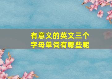 有意义的英文三个字母单词有哪些呢