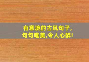 有意境的古风句子,句句唯美,令人心醉!