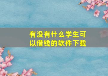 有没有什么学生可以借钱的软件下载