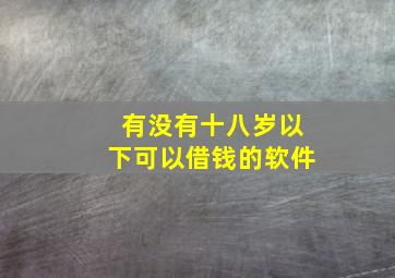 有没有十八岁以下可以借钱的软件