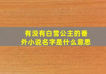 有没有白雪公主的番外小说名字是什么意思