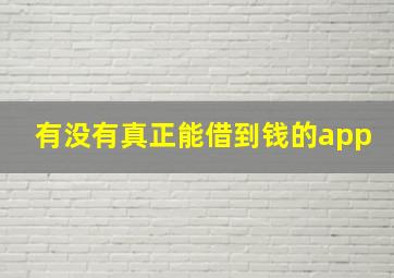 有没有真正能借到钱的app