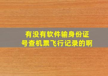 有没有软件输身份证号查机票飞行记录的啊