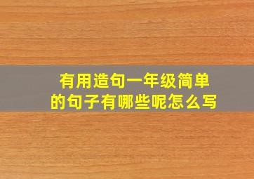 有用造句一年级简单的句子有哪些呢怎么写