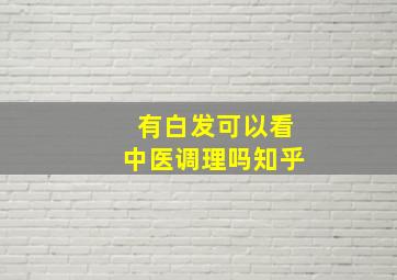 有白发可以看中医调理吗知乎