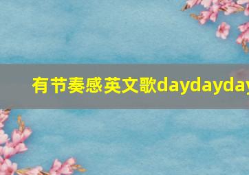 有节奏感英文歌daydayday