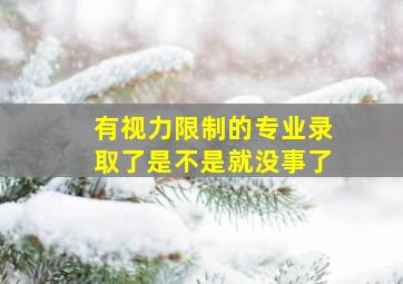 有视力限制的专业录取了是不是就没事了