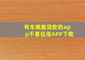 有车就能贷款的app不看征信APP下载