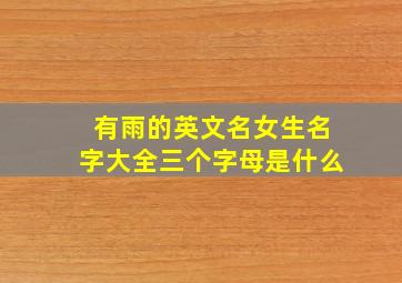 有雨的英文名女生名字大全三个字母是什么