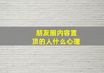 朋友圈内容置顶的人什么心理