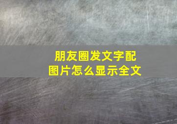 朋友圈发文字配图片怎么显示全文