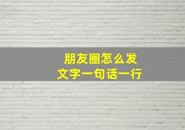 朋友圈怎么发文字一句话一行