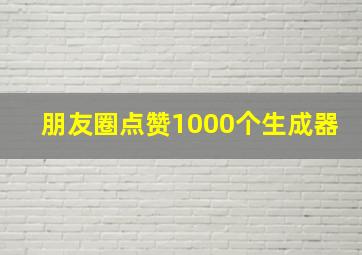 朋友圈点赞1000个生成器