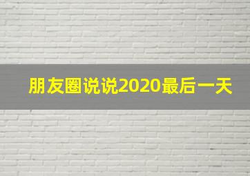 朋友圈说说2020最后一天