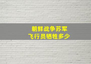 朝鲜战争苏军飞行员牺牲多少