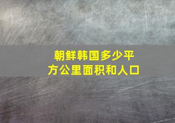 朝鲜韩国多少平方公里面积和人口