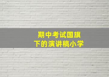 期中考试国旗下的演讲稿小学