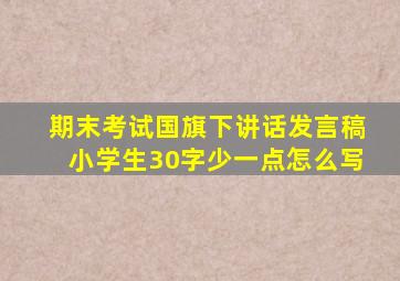 期末考试国旗下讲话发言稿小学生30字少一点怎么写