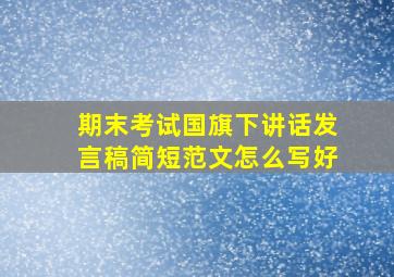 期末考试国旗下讲话发言稿简短范文怎么写好