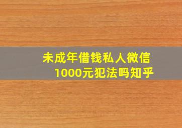 未成年借钱私人微信1000元犯法吗知乎