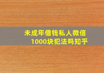 未成年借钱私人微信1000块犯法吗知乎