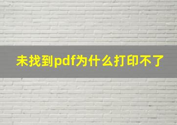 未找到pdf为什么打印不了