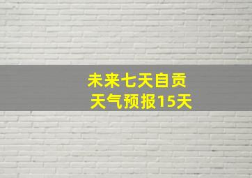 未来七天自贡天气预报15天