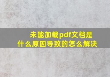 未能加载pdf文档是什么原因导致的怎么解决