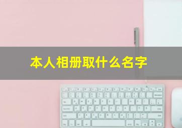 本人相册取什么名字