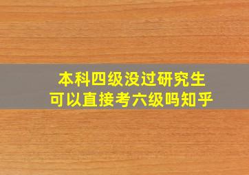 本科四级没过研究生可以直接考六级吗知乎