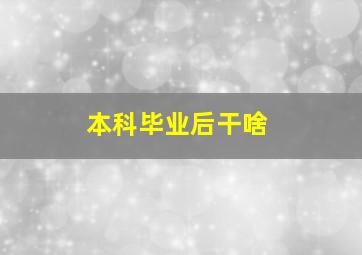 本科毕业后干啥