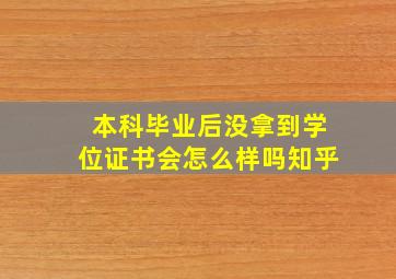 本科毕业后没拿到学位证书会怎么样吗知乎