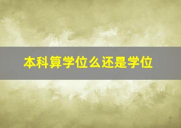 本科算学位么还是学位