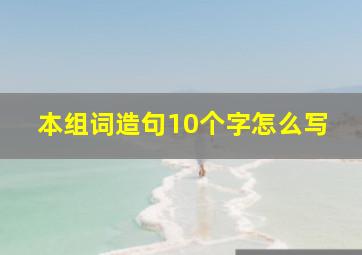 本组词造句10个字怎么写