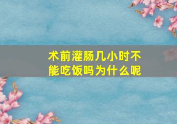 术前灌肠几小时不能吃饭吗为什么呢