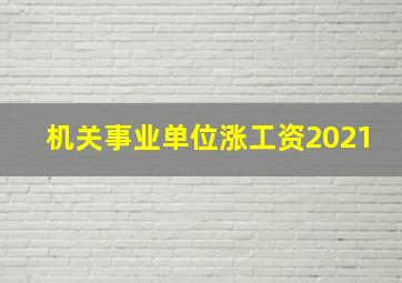 机关事业单位涨工资2021