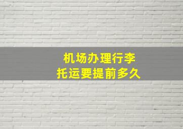 机场办理行李托运要提前多久