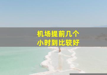 机场提前几个小时到比较好